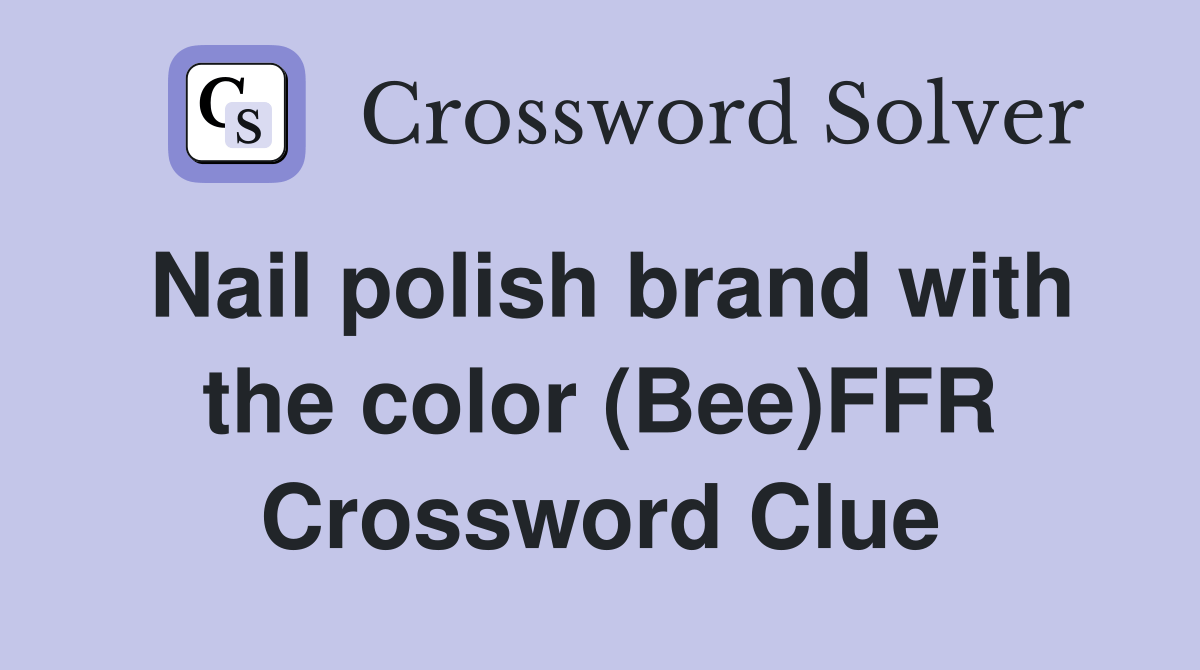 Nail polish brand with the color (Bee)FFR Crossword Clue Answers Crossword Solver